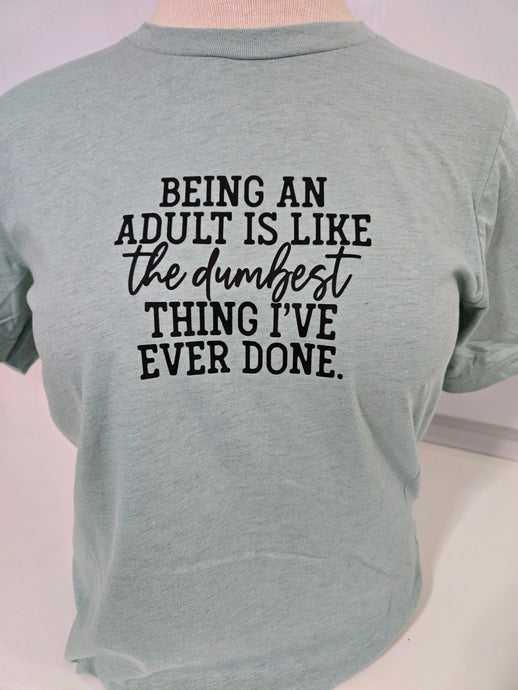 T-Shirt BEING AN ADULT IS LIKE THE DUMBEST THING IVE EVER DONE tee tshirt Medium